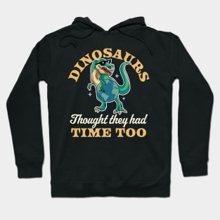 Dinosaurs Thought They Had Time Too TRex Dinosaur Earth Day Hoodie